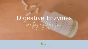 Blog background wih open bottle of benezyme and loose capsules in background. Text on top of image reads Digestive enzymes are they right for you? Blue strip on the bottom contains The Morrison Center logo