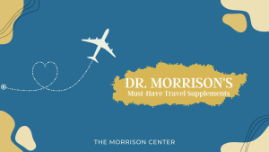 Dr. Morrison's Must Have Travel Supplements
